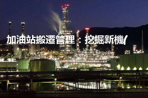 加油站搬遷管理：挖掘新機(jī)遇，化工廠拆除行業(yè)的創(chuàng)新前景？